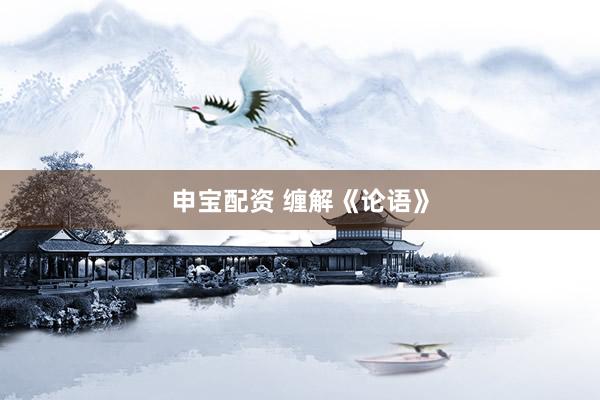申宝配资 缠解《论语》