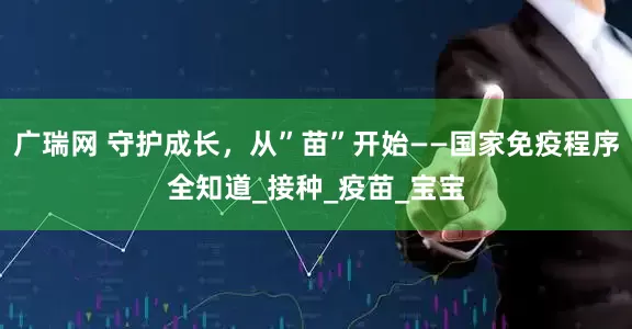 广瑞网 守护成长，从”苗”开始——国家免疫程序全知道_接种_疫苗_宝宝
