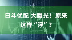 日斗优配 大曝光！原来这样“浮”？