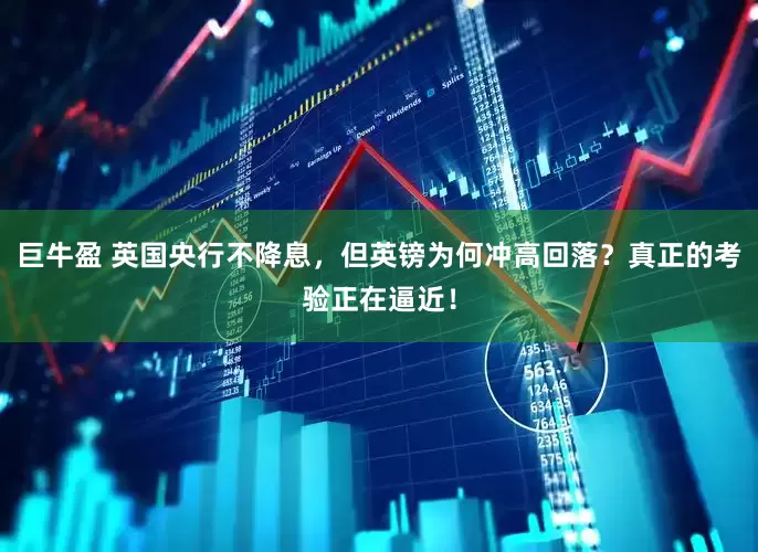 巨牛盈 英国央行不降息，但英镑为何冲高回落？真正的考验正在逼近！