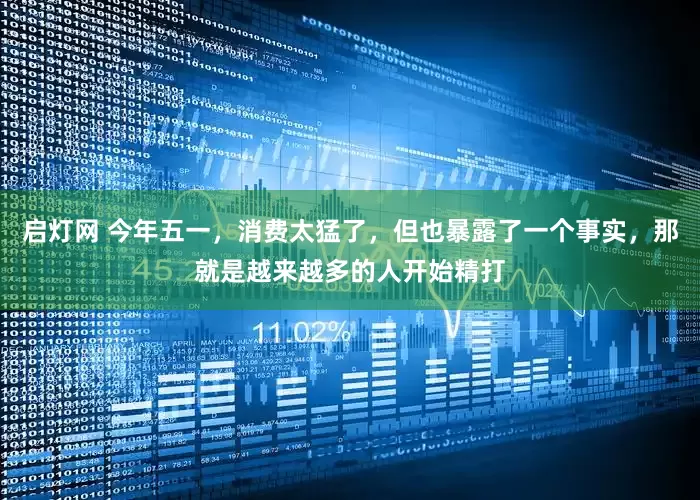 启灯网 今年五一，消费太猛了，但也暴露了一个事实，那就是越来越多的人开始精打